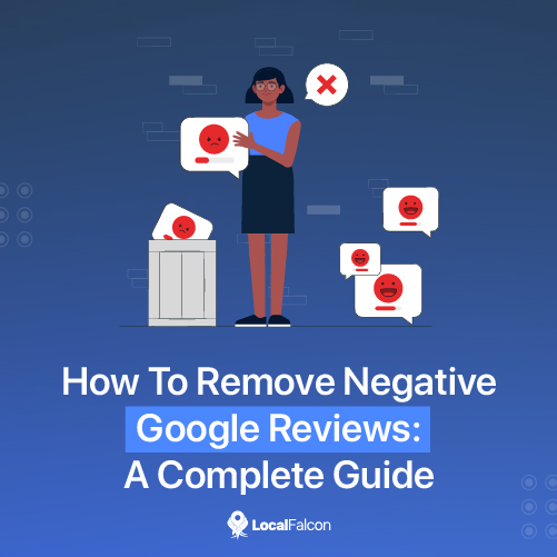 How To Remove Negative Google Reviews A Complete Guide Local Falcon